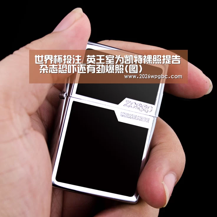 世界杯投注_英王室为凯特裸照提告 杂志恐吓还有劲爆照(图)(图3) 世界杯投注